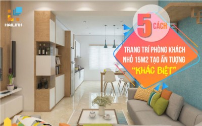 5 cách trang trí phòng khách nhỏ 15m2 tạo ấn tượng “KHÁC BIỆT”