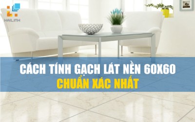 Cách tính gạch lát nền chuẩn nhất theo từng kích thước khác nhau