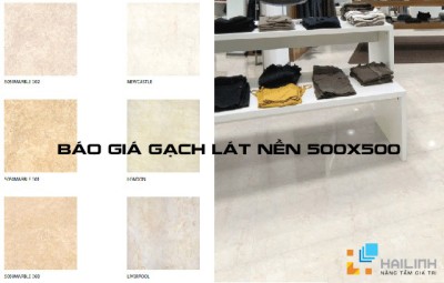 Báo giá gạch lát nền 500x500 cam kết giá rẻ nhất tại Hải Linh